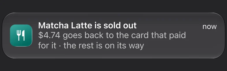 Push notification: Matcha Latte is sold out. $4.74 goes back to the card that paid for it · the rest is on its way.